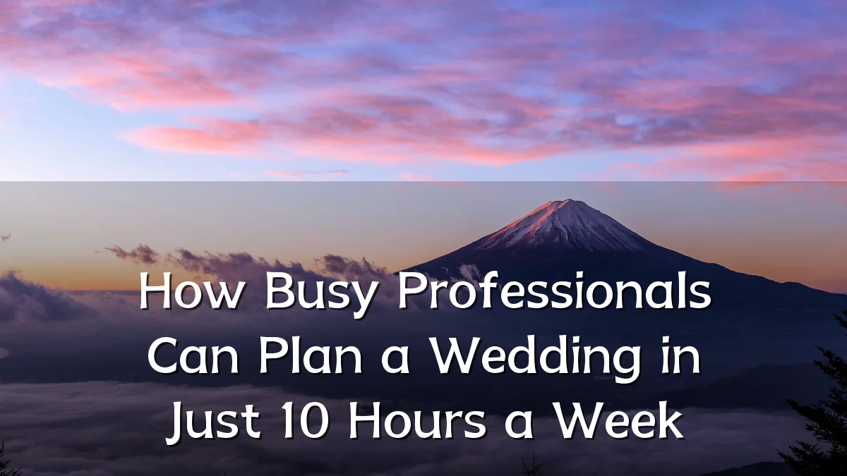 How Busy Professionals Can Plan a Wedding in Just 10 Hours a Week