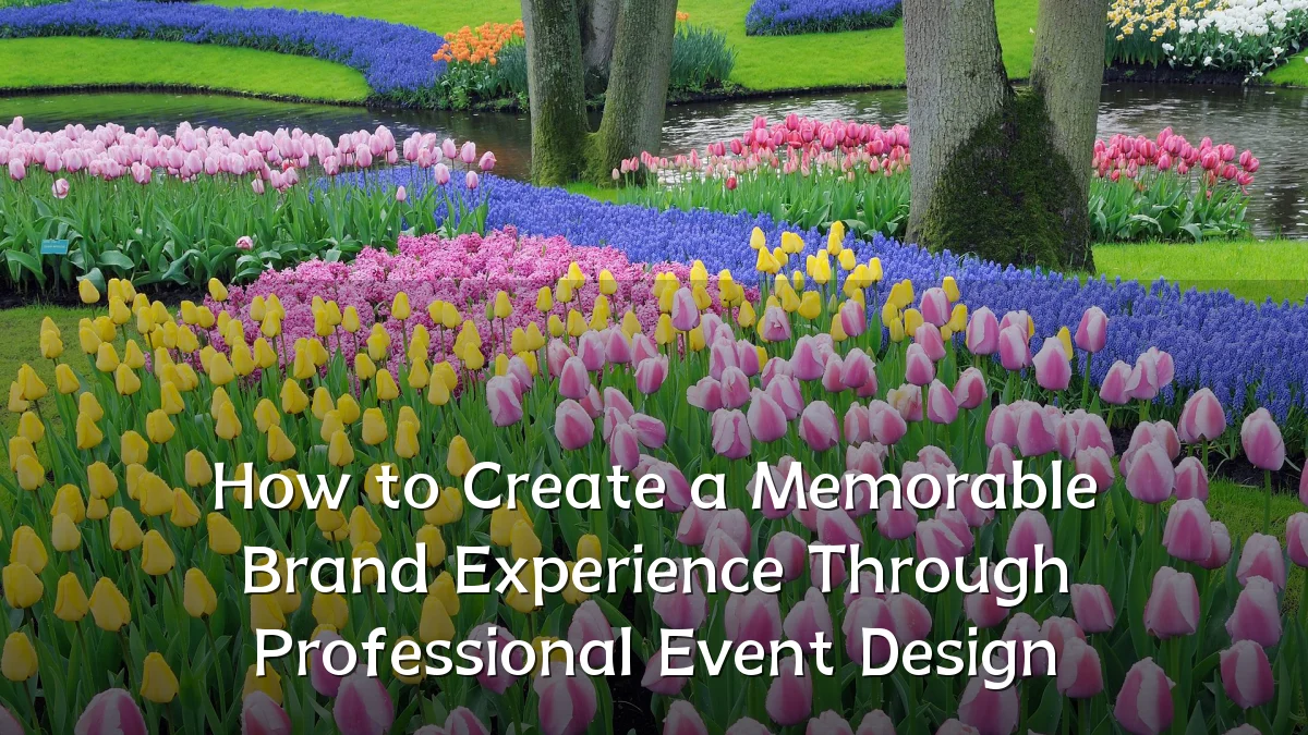 How to Create a Memorable Brand Experience Through Professional Event Design