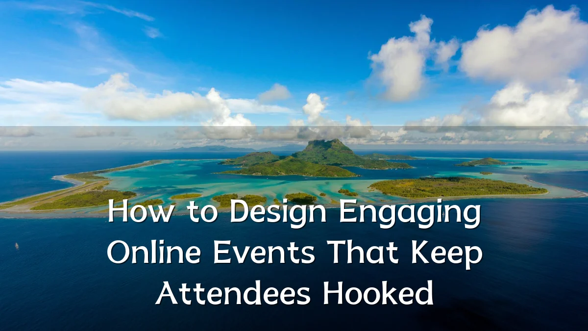 How to Design Engaging Online Events That Keep Attendees Hooked