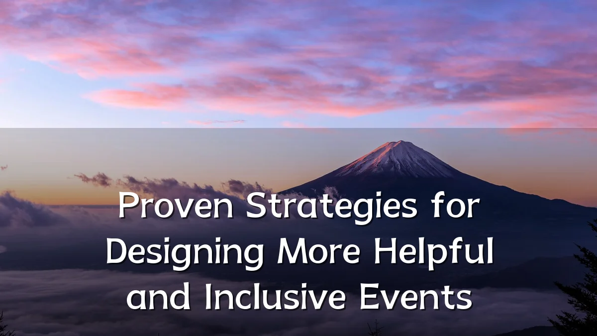 Proven Strategies for Designing More Helpful and Inclusive Events