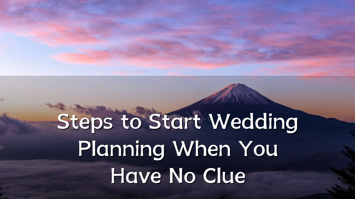 Steps to Start Wedding Planning When You Have No Clue