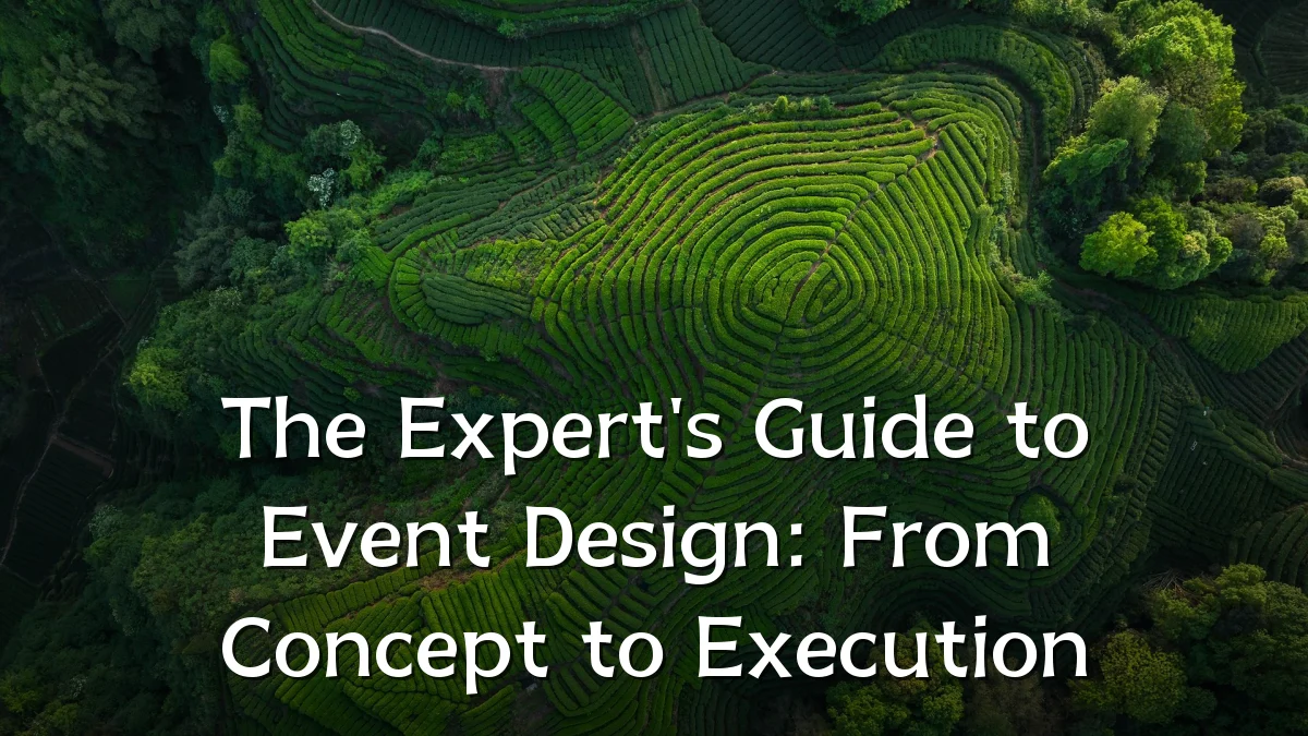 The Expert's Guide to Event Design: From Concept to Execution
