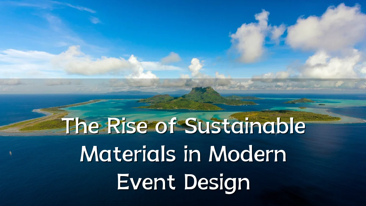 The Rise of Sustainable Materials in Modern Event Design