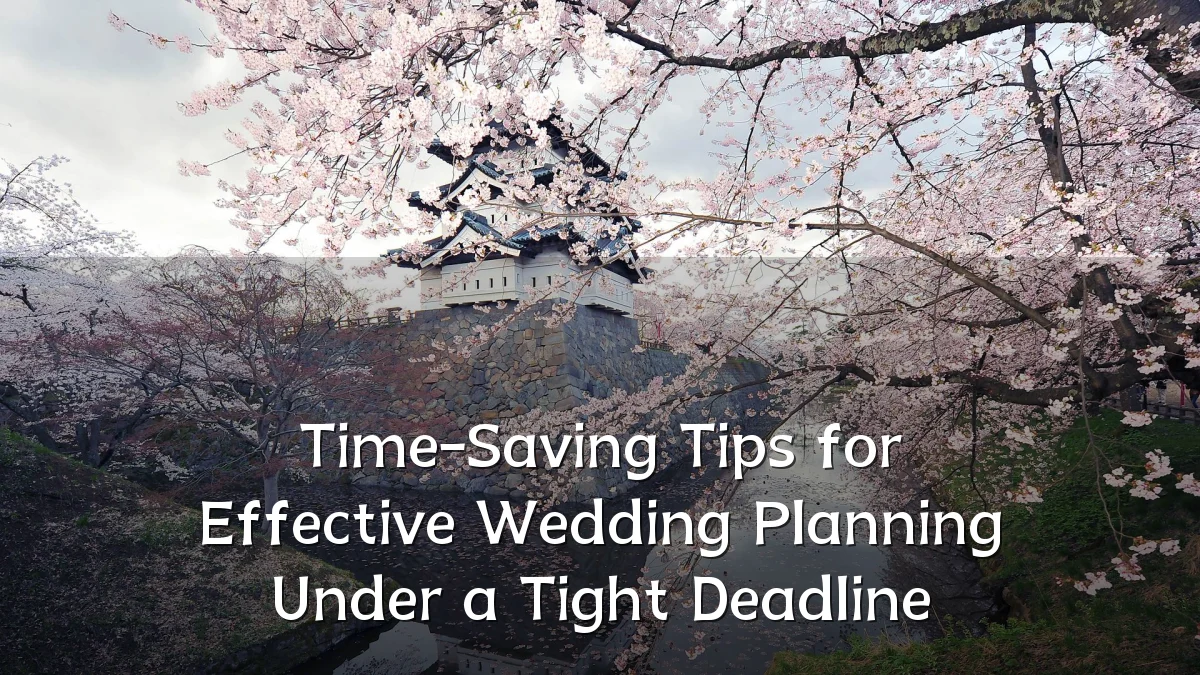 Time-Saving Tips for Effective Wedding Planning Under a Tight Deadline
