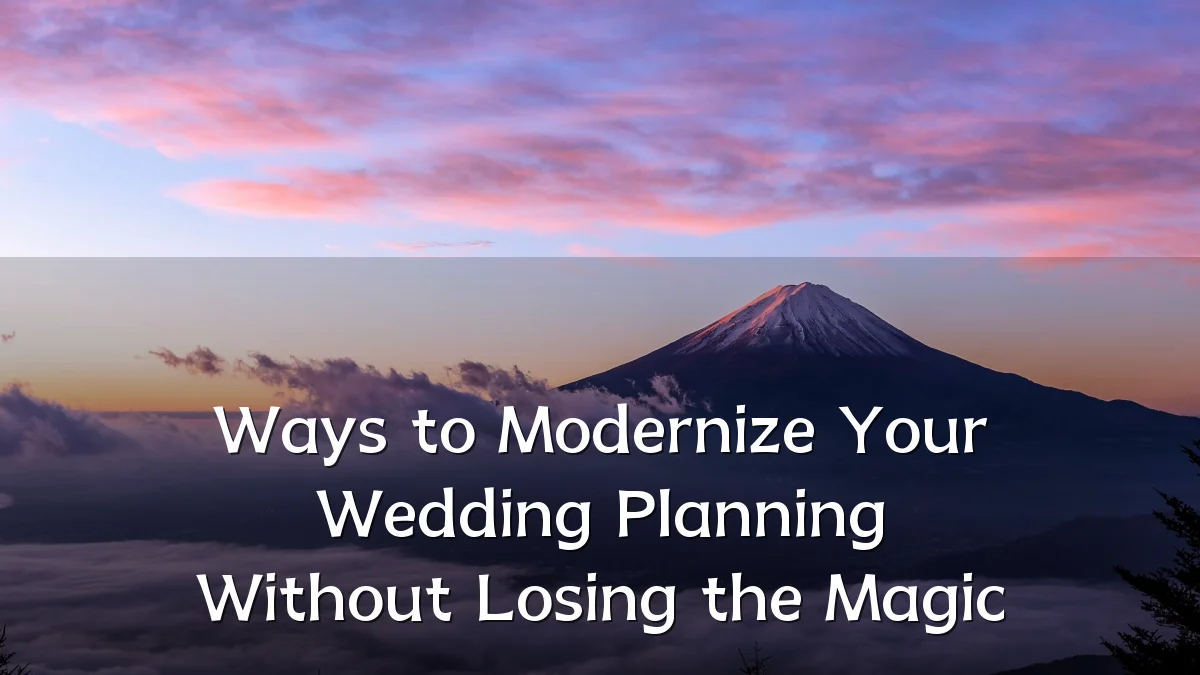 Ways to Modernize Your Wedding Planning Without Losing the Magic