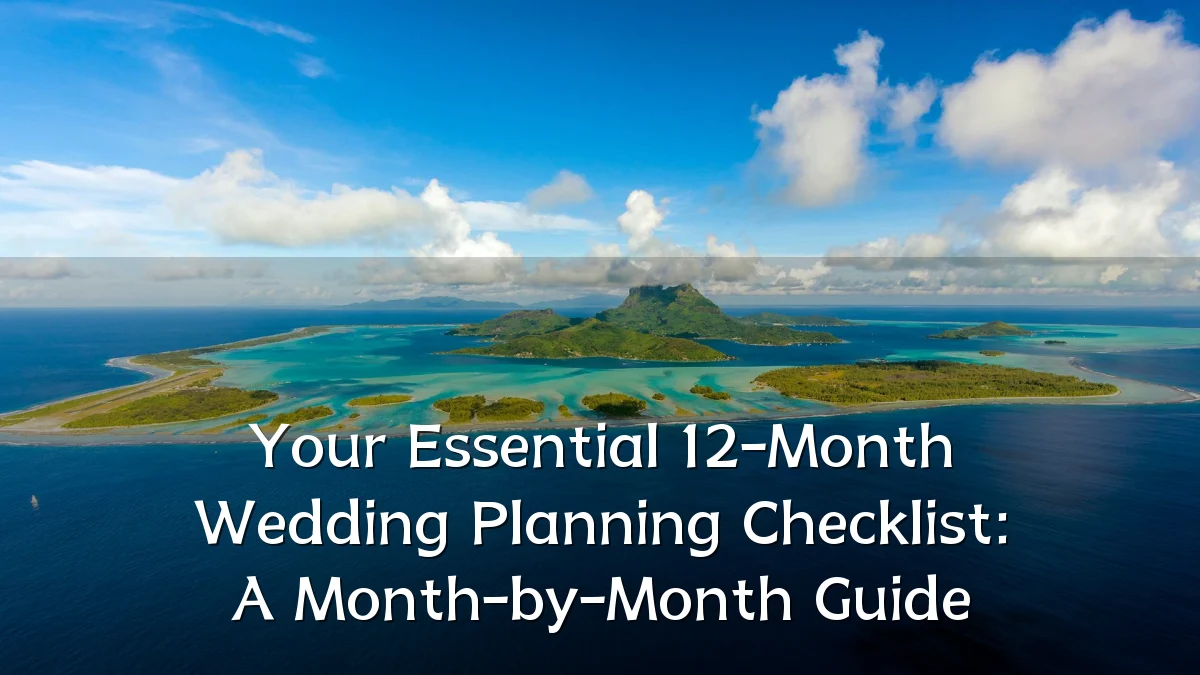 Your Essential 12-Month Wedding Planning Checklist: A Month-by-Month Guide