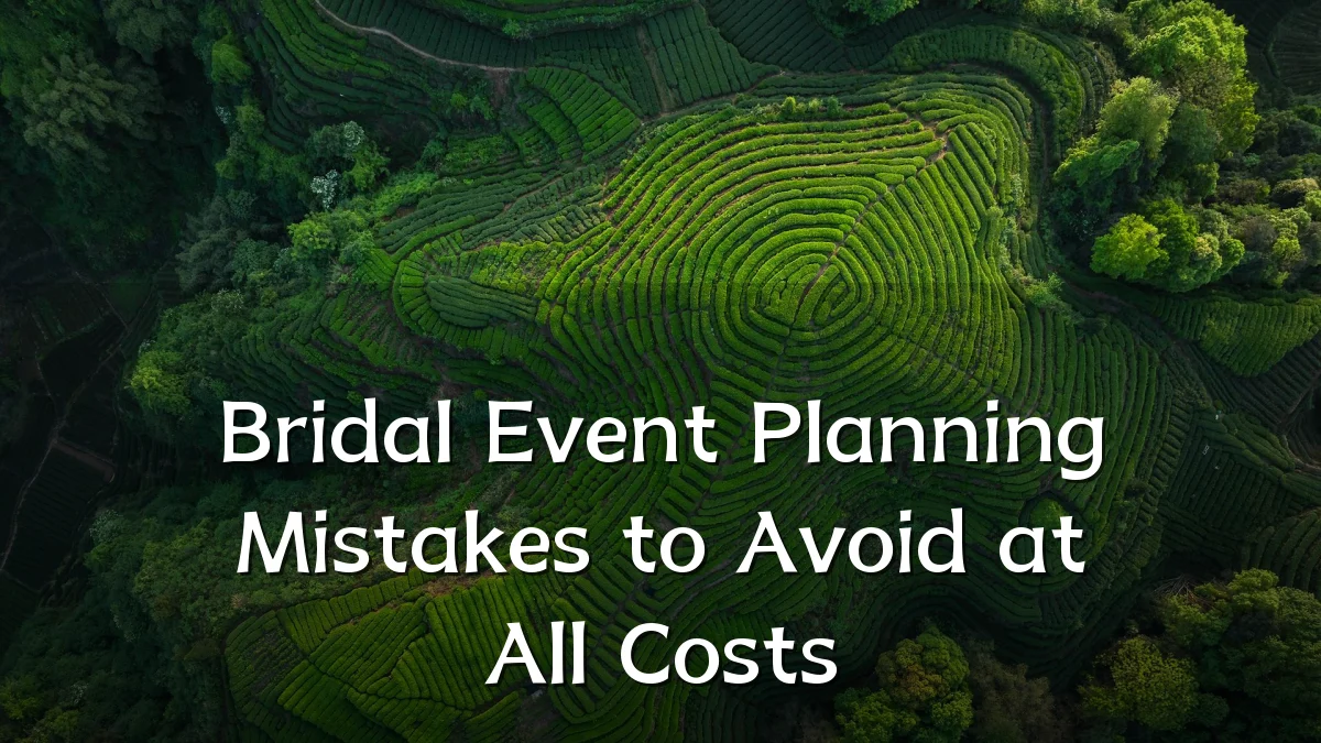 Bridal Event Planning Mistakes to Avoid at All Costs