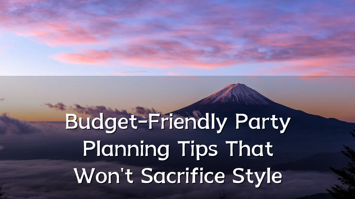 Budget-Friendly Party Planning Tips That Won't Sacrifice Style