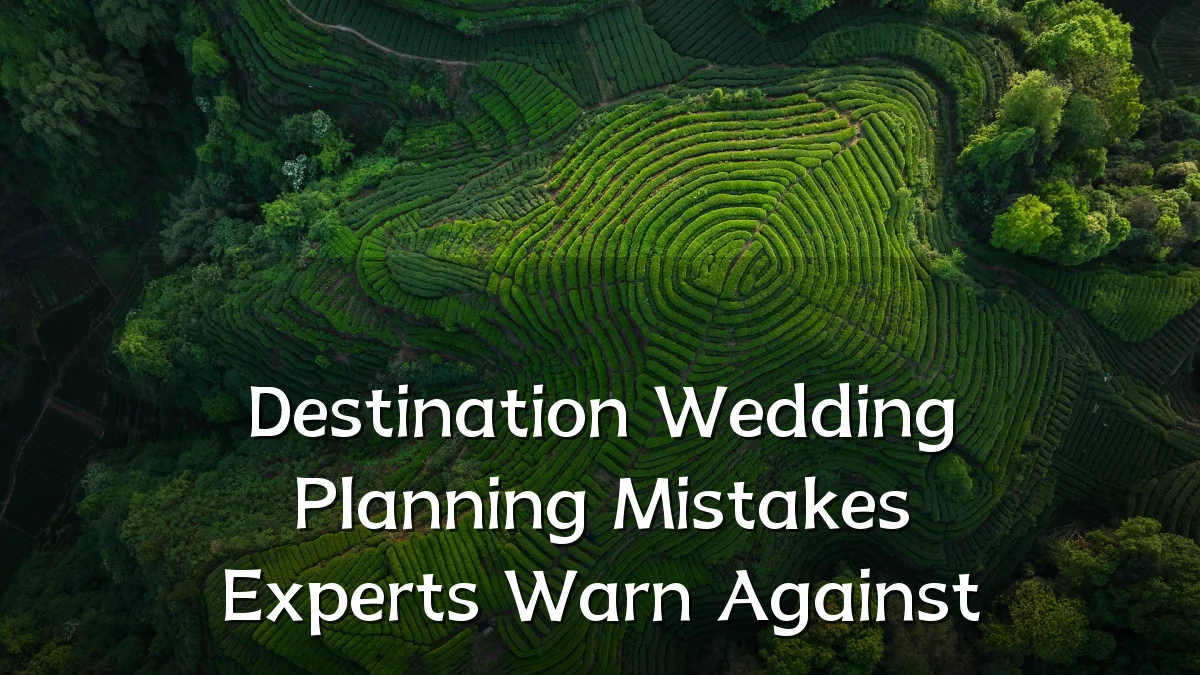 Destination Wedding Planning Mistakes Experts Warn Against
