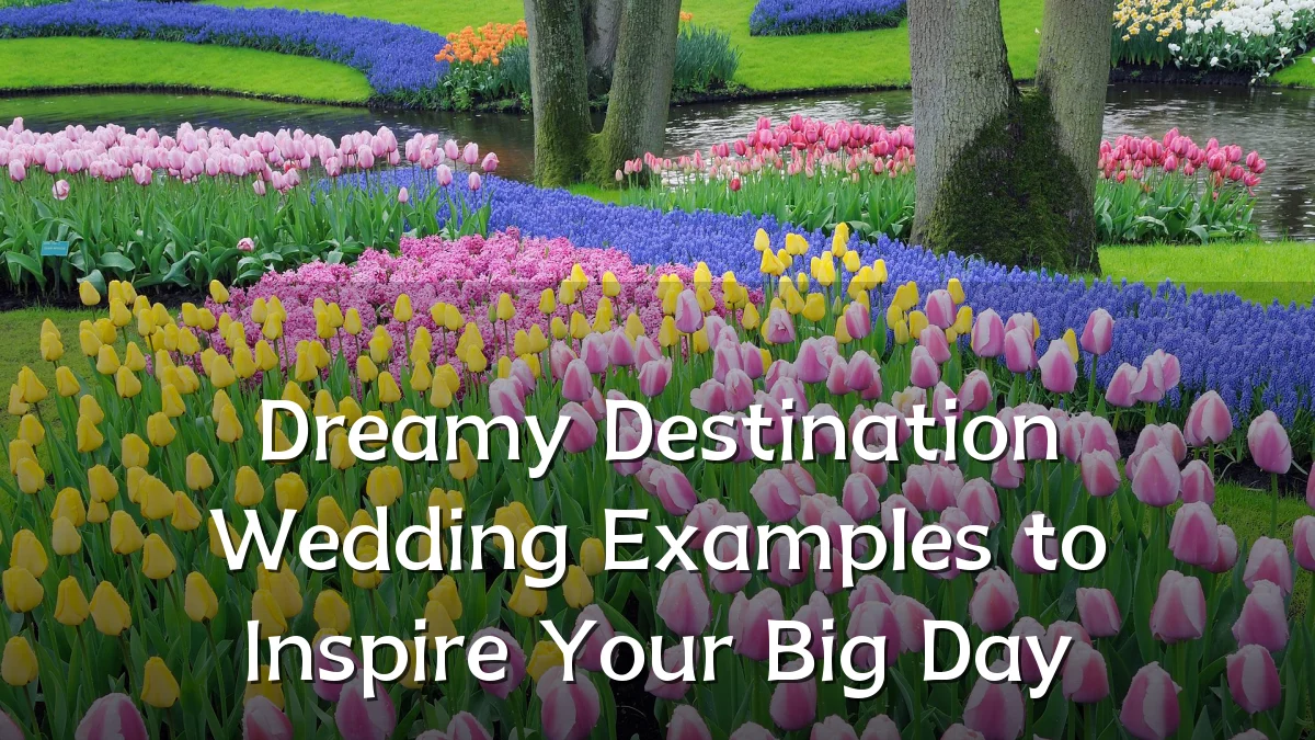 Dreamy Destination Wedding Examples to Inspire Your Big Day