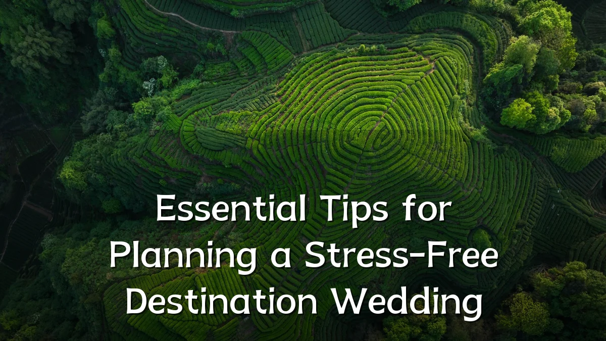Essential Tips for Planning a Stress-Free Destination Wedding