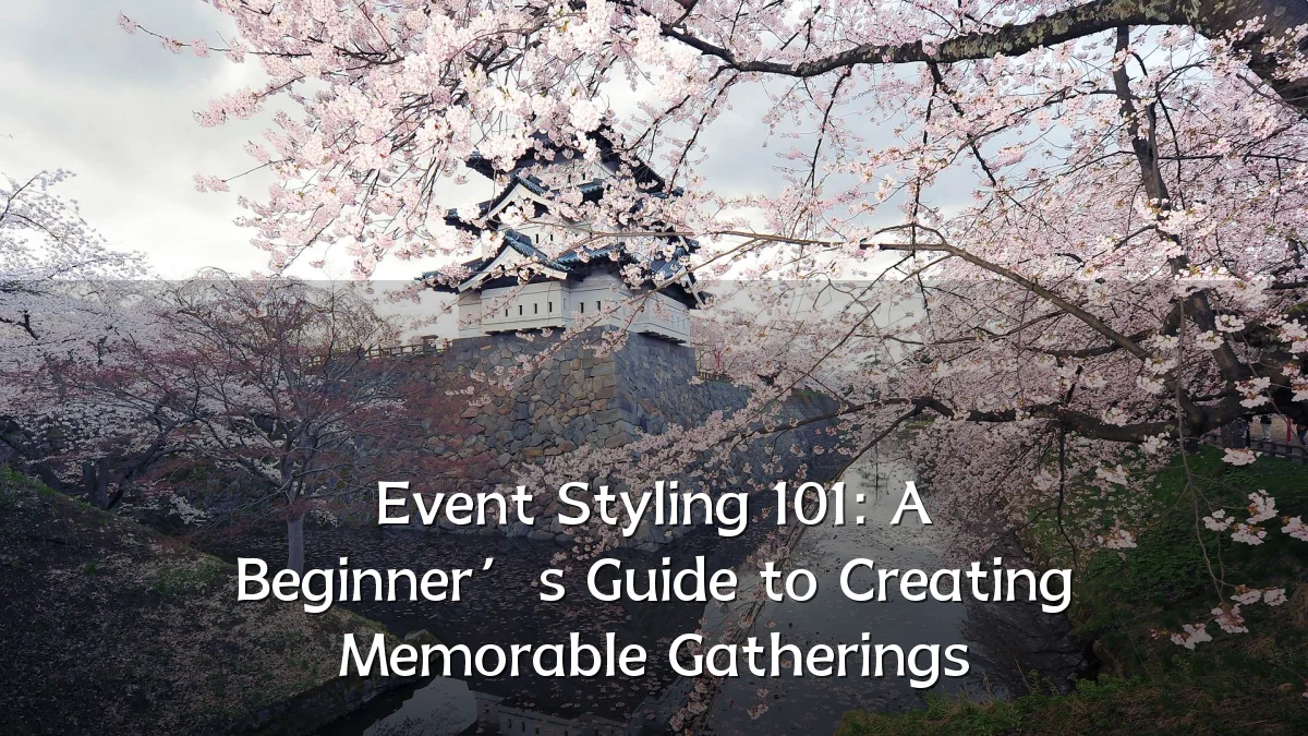Event Styling 101: A Beginner’s Guide to Creating Memorable Gatherings