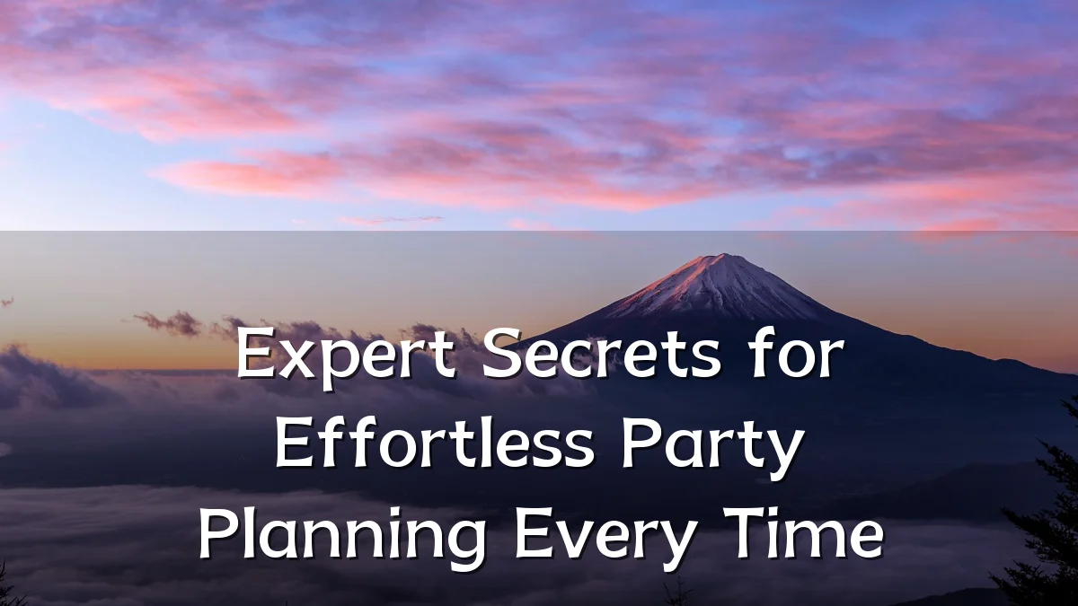 Expert Secrets for Effortless Party Planning Every Time