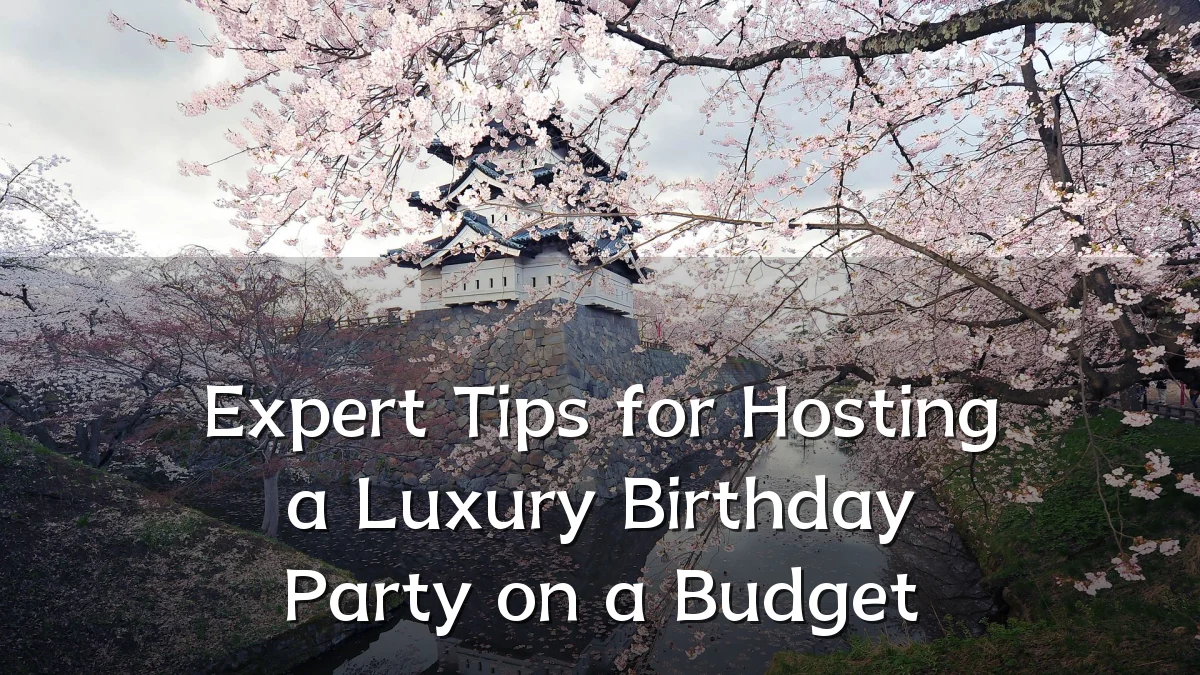 Expert Tips for Hosting a Luxury Birthday Party on a Budget