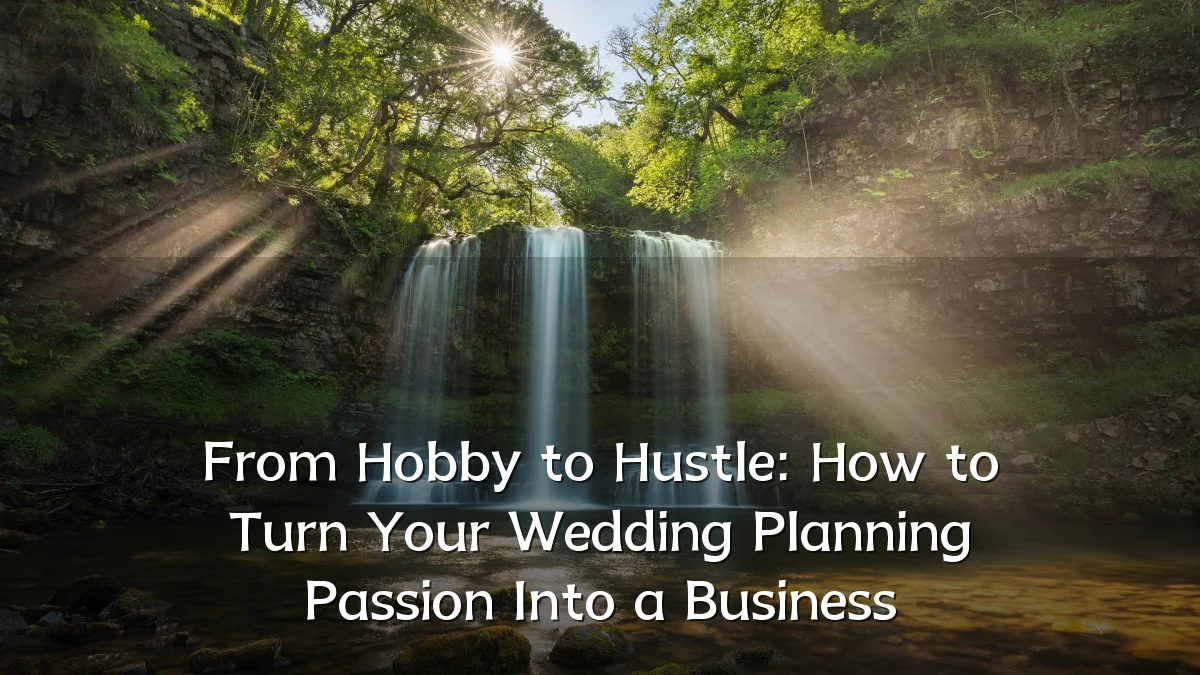 From Hobby to Hustle: How to Turn Your Wedding Planning Passion Into a Business
