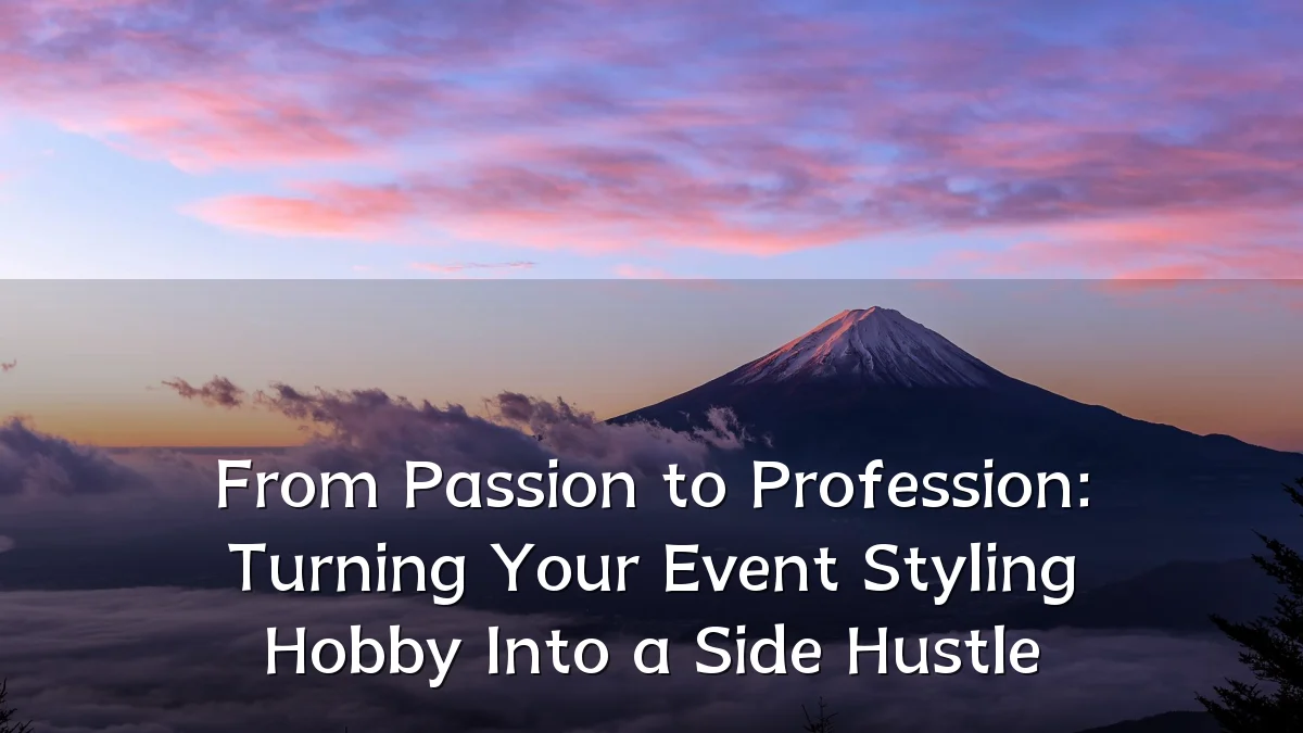 From Passion to Profession: Turning Your Event Styling Hobby Into a Side Hustle