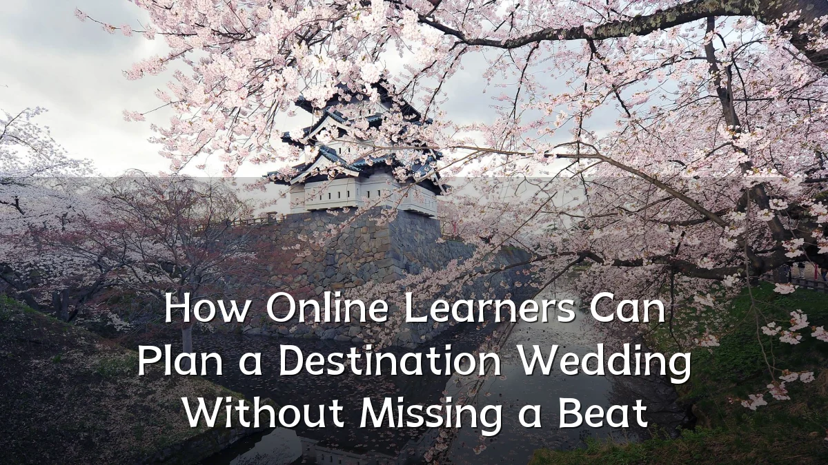 How Online Learners Can Plan a Destination Wedding Without Missing a Beat
