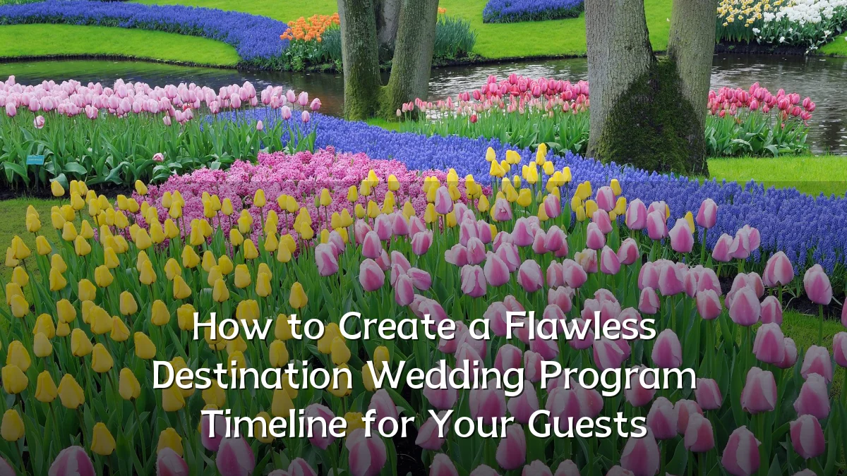 How to Create a Flawless Destination Wedding Program Timeline for Your Guests