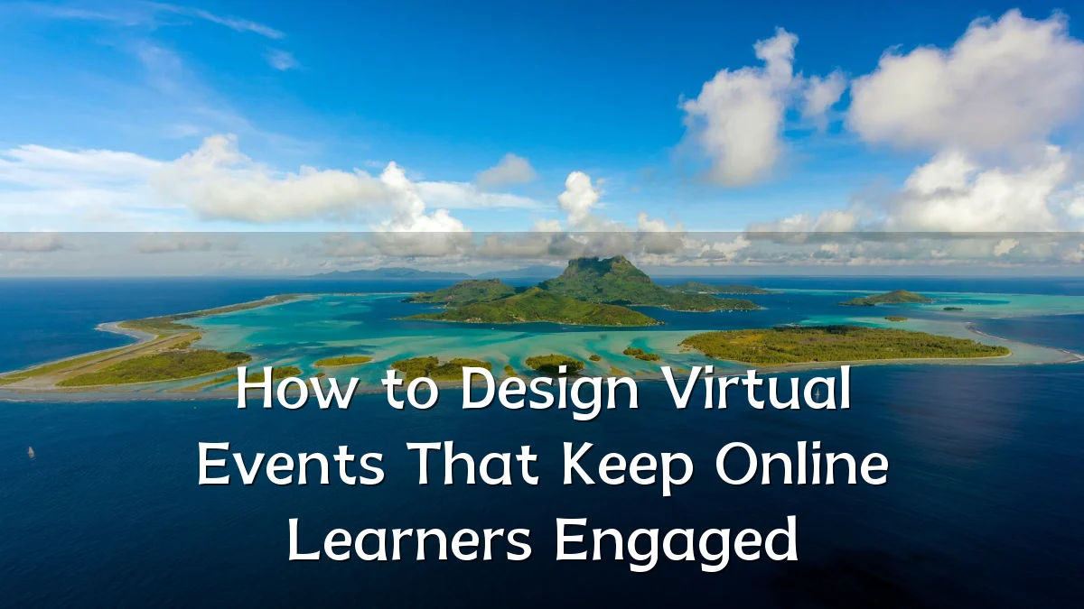 How to Design Virtual Events That Keep Online Learners Engaged