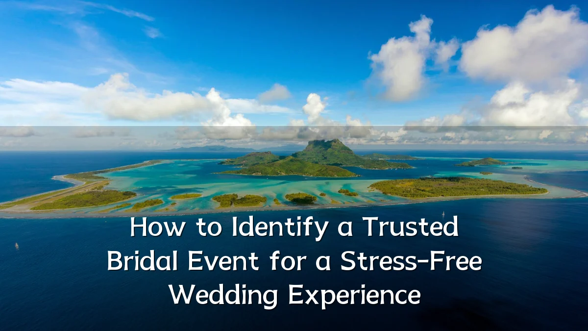 How to Identify a Trusted Bridal Event for a Stress-Free Wedding Experience