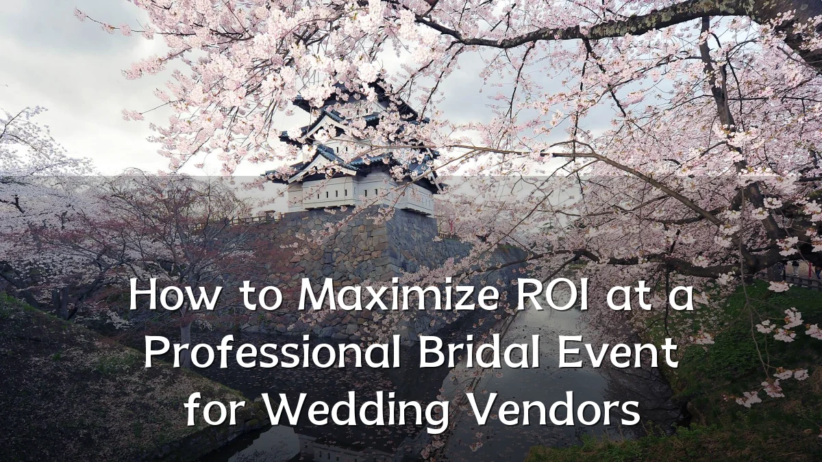 How to Maximize ROI at a Professional Bridal Event for Wedding Vendors