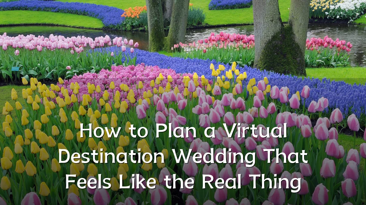 How to Plan a Virtual Destination Wedding That Feels Like the Real Thing