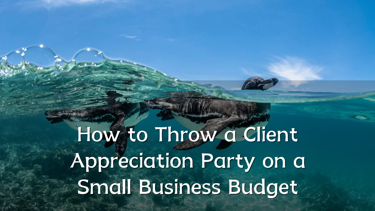 How to Throw a Client Appreciation Party on a Small Business Budget