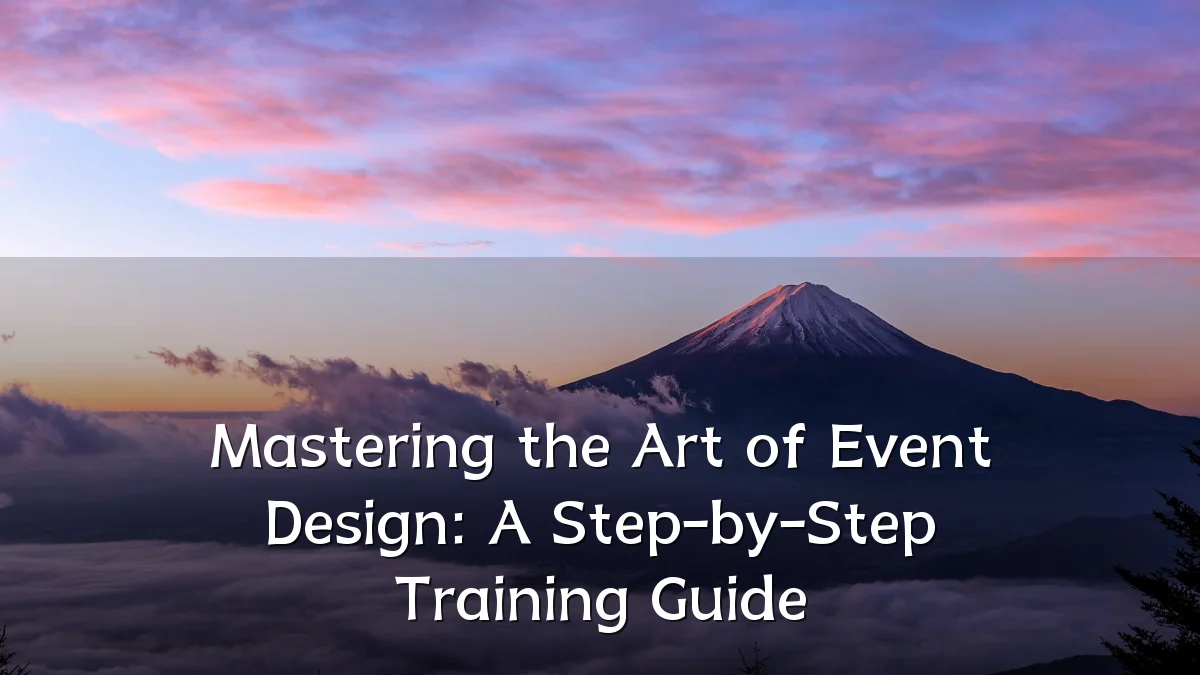 Mastering the Art of Event Design: A Step-by-Step Training Guide