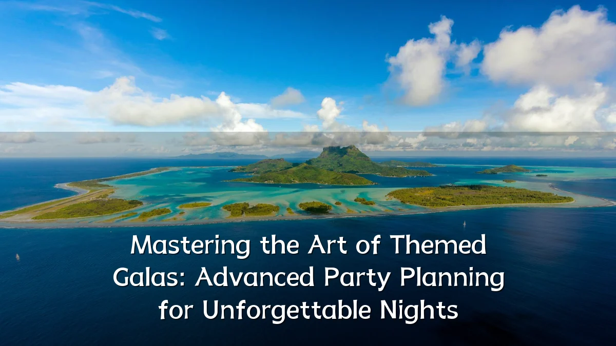 Mastering the Art of Themed Galas: Advanced Party Planning for Unforgettable Nights