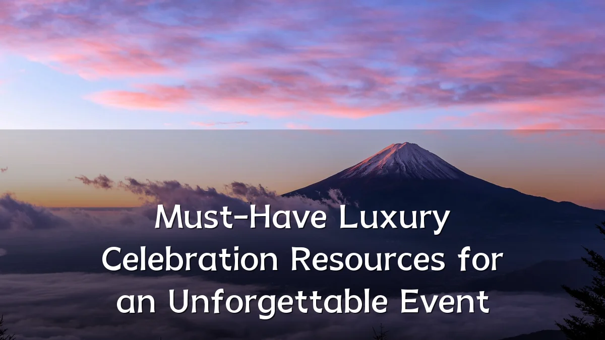 Must-Have Luxury Celebration Resources for an Unforgettable Event