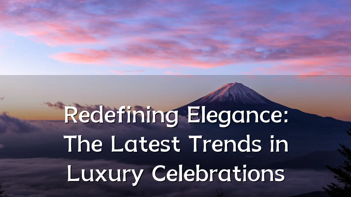 Redefining Elegance: The Latest Trends in Luxury Celebrations