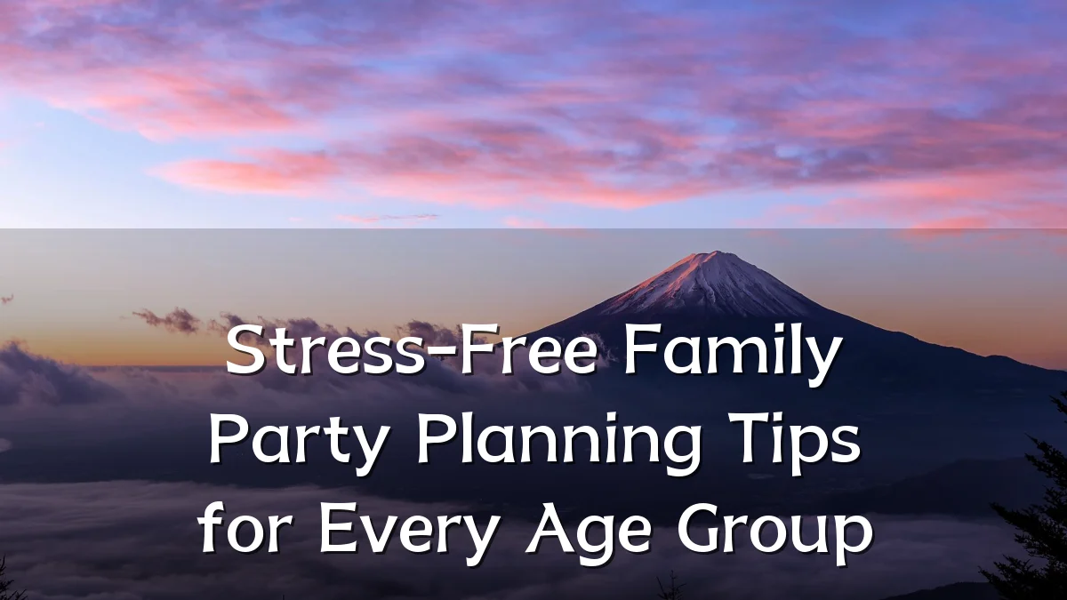 Stress-Free Family Party Planning Tips for Every Age Group