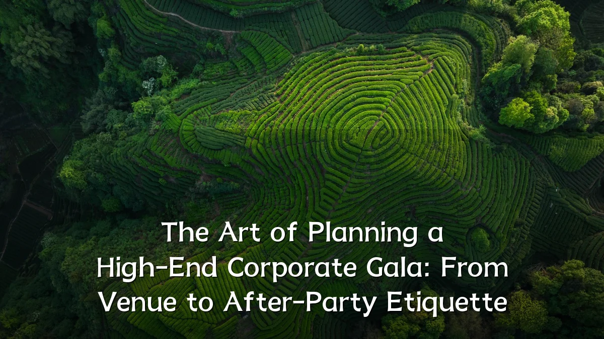 The Art of Planning a High-End Corporate Gala: From Venue to After-Party Etiquette