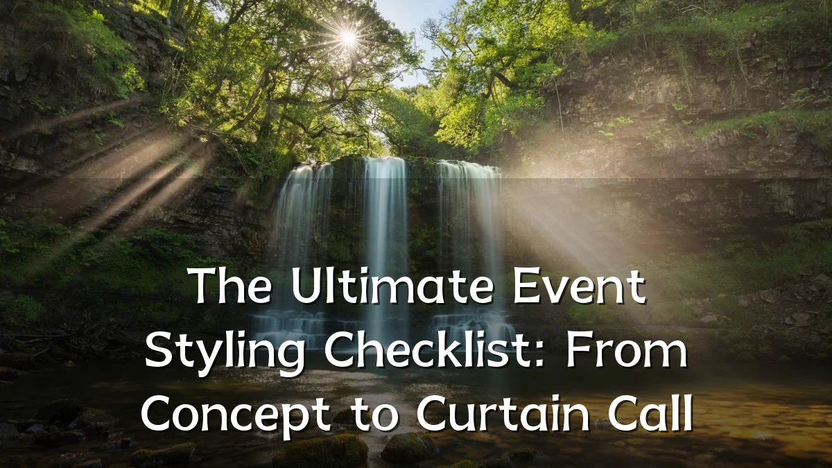 The Ultimate Event Styling Checklist: From Concept to Curtain Call