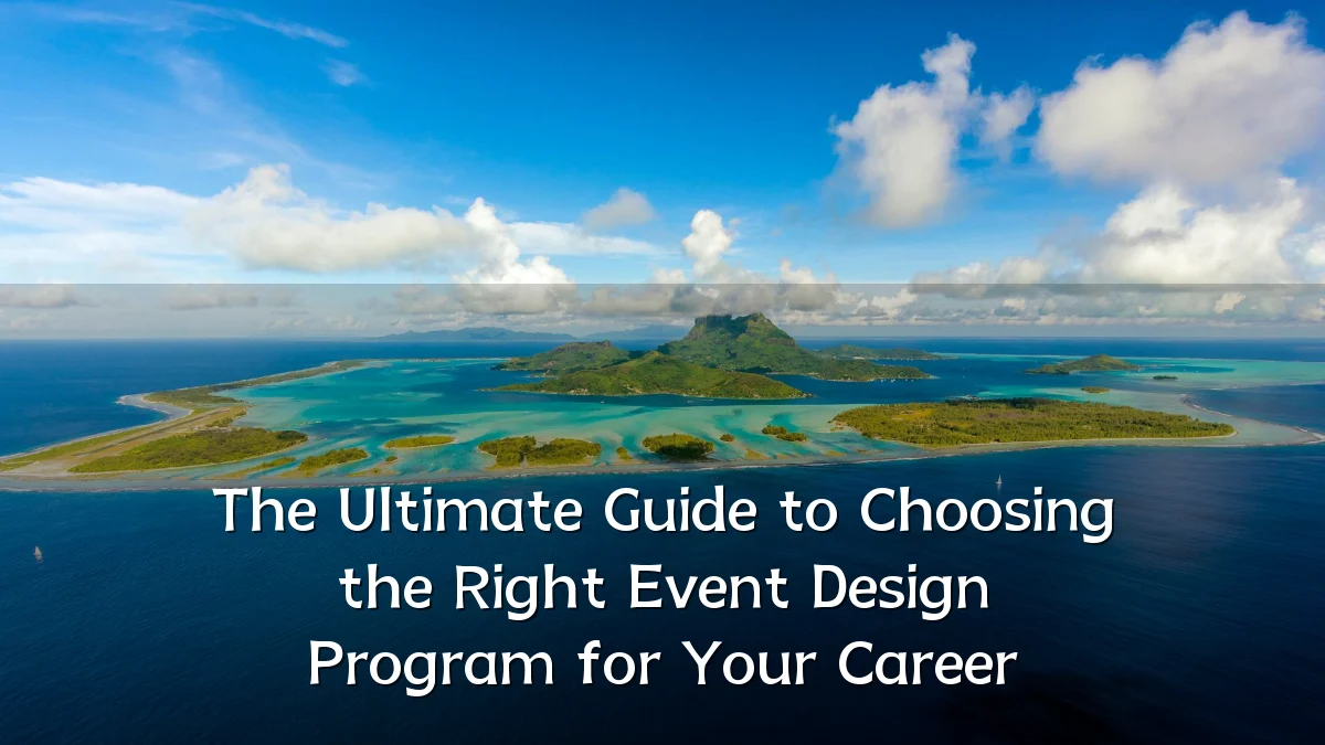 The Ultimate Guide to Choosing the Right Event Design Program for Your Career