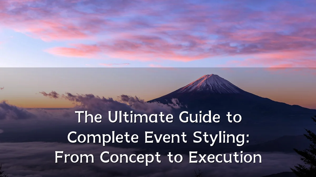 The Ultimate Guide to Complete Event Styling: From Concept to Execution