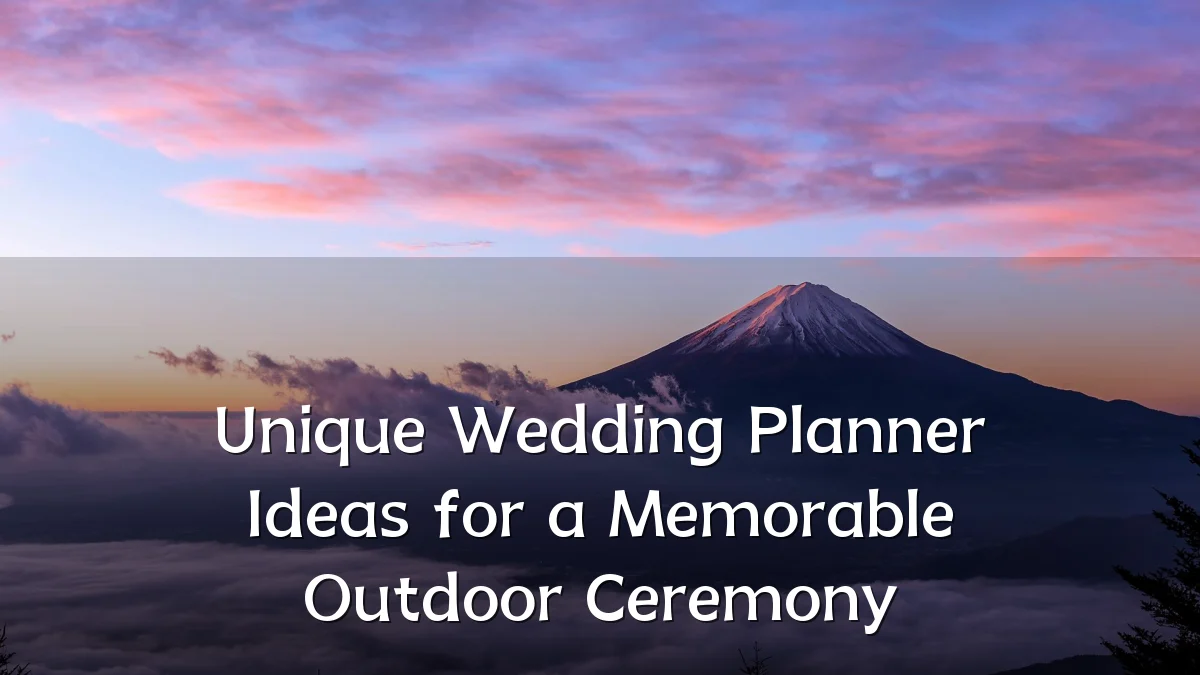 Unique Wedding Planner Ideas for a Memorable Outdoor Ceremony