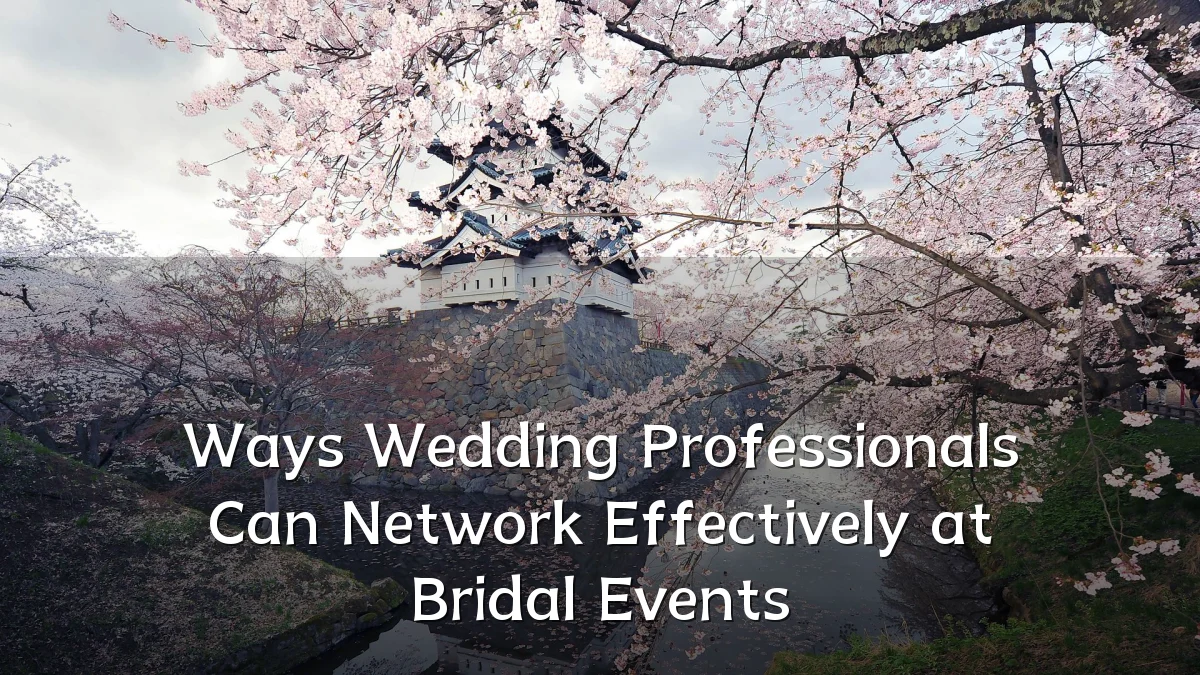 Ways Wedding Professionals Can Network Effectively at Bridal Events